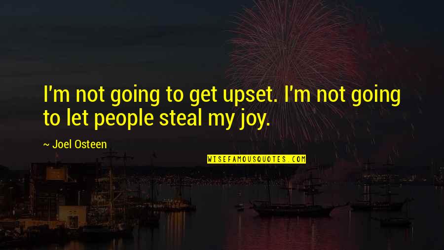 Steal Joy Quotes By Joel Osteen: I'm not going to get upset. I'm not