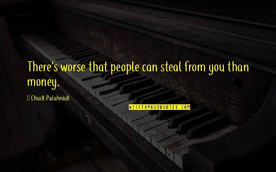 Steal Money Quotes By Chuck Palahniuk: There's worse that people can steal from you