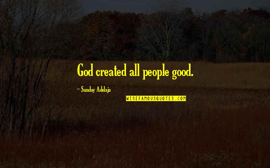 Steal Money Quotes By Sunday Adelaja: God created all people good.