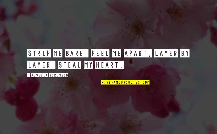 Steal My Heart Quotes By Jessica Sorensen: Strip me bare, peel me apart, layer by
