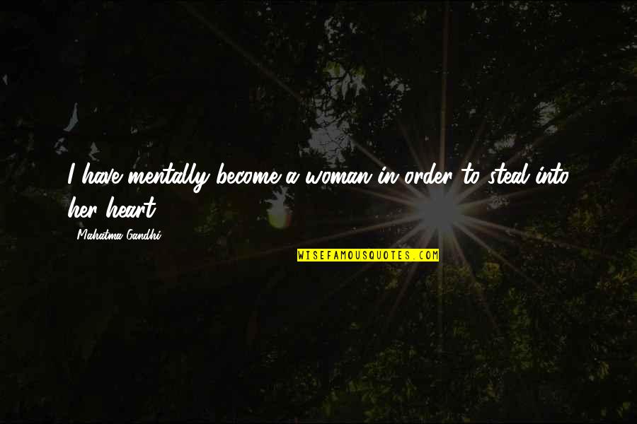 Steal My Heart Quotes By Mahatma Gandhi: I have mentally become a woman in order