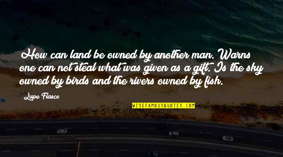 Steal My Man Quotes By Lupe Fiasco: How can land be owned by another man.