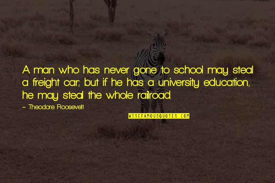 Steal My Man Quotes By Theodore Roosevelt: A man who has never gone to school Steal My Man Quotes By Theodore Roosevelt: A man who has never gone to school