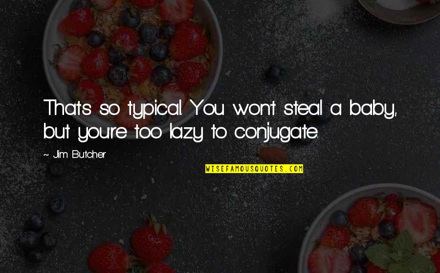 Steal.our.posts Quotes By Jim Butcher: That's so typical. You won't steal a baby,
