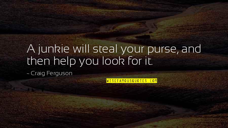 Steal Our Quotes By Craig Ferguson: A junkie will steal your purse, and then