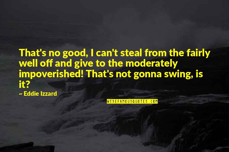 Steal Our Quotes By Eddie Izzard: That's no good, I can't steal from the