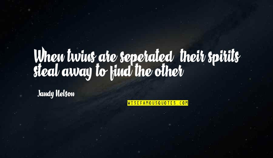 Steal Our Quotes By Jandy Nelson: When twins are seperated, their spirits steal away