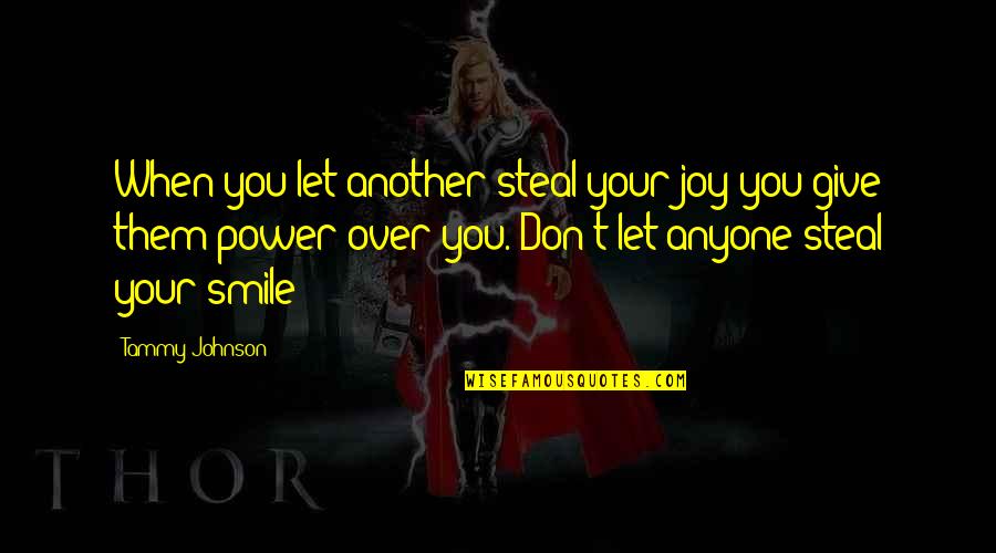 Steal Our Quotes By Tammy Johnson: When you let another steal your joy you