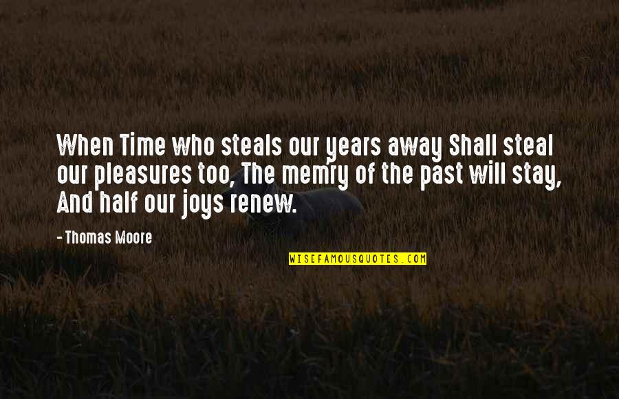 Steal Our Quotes By Thomas Moore: When Time who steals our years away Shall