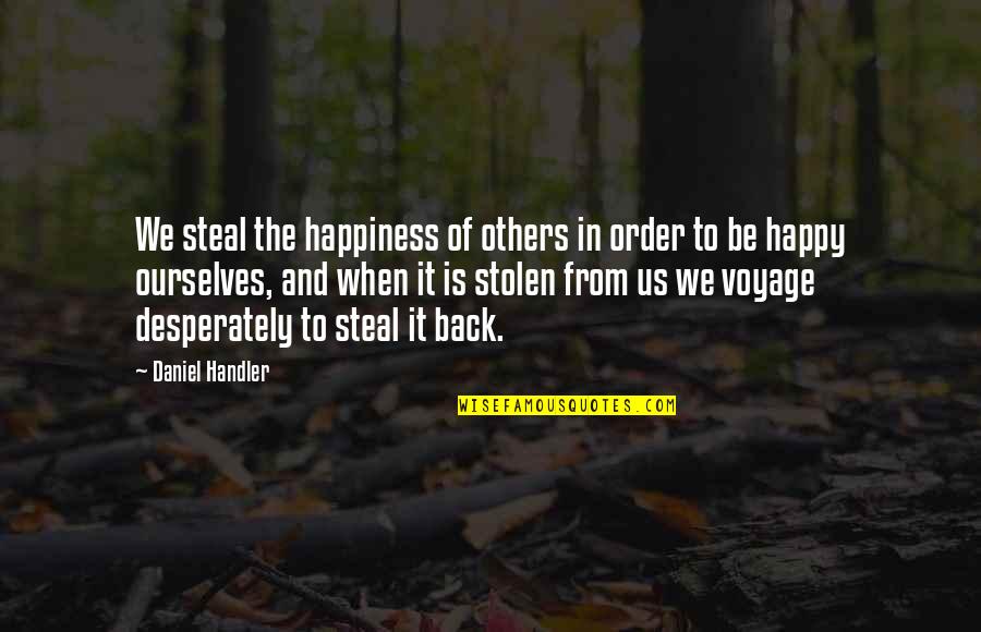 Steal Your Happiness Quotes By Daniel Handler: We steal the happiness of others in order