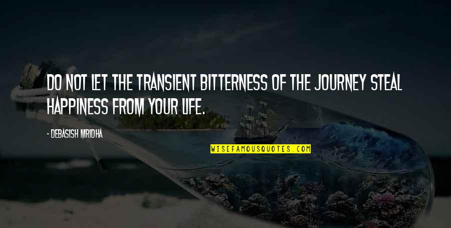 Steal Your Happiness Quotes By Debasish Mridha: Do not let the transient bitterness of the