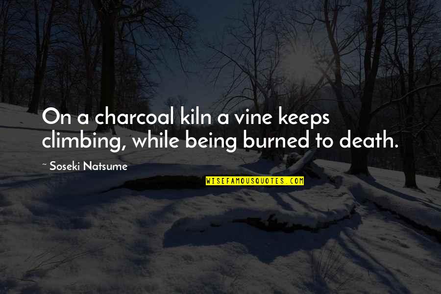 Steal Your Happiness Quotes By Soseki Natsume: On a charcoal kiln a vine keeps climbing,