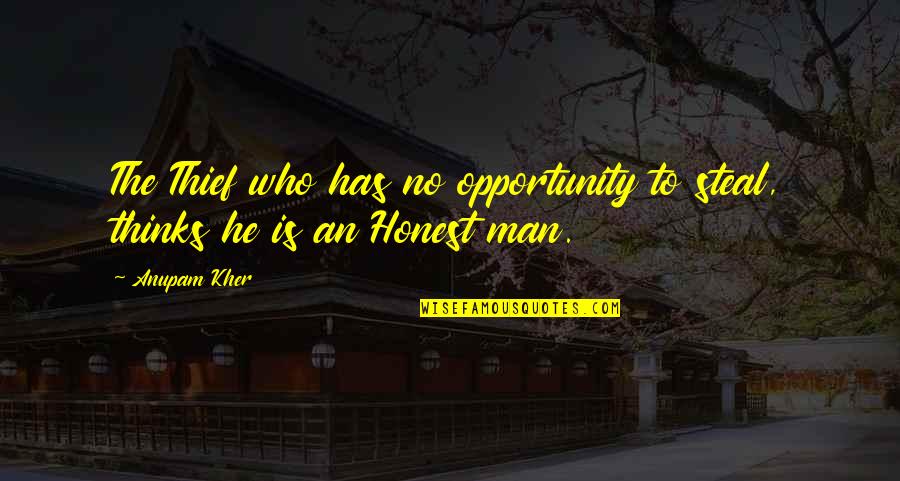 Steal Your Man Quotes By Anupam Kher: The Thief who has no opportunity to steal,