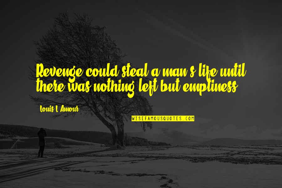 Steal Your Man Quotes By Louis L'Amour: Revenge could steal a man's life until there