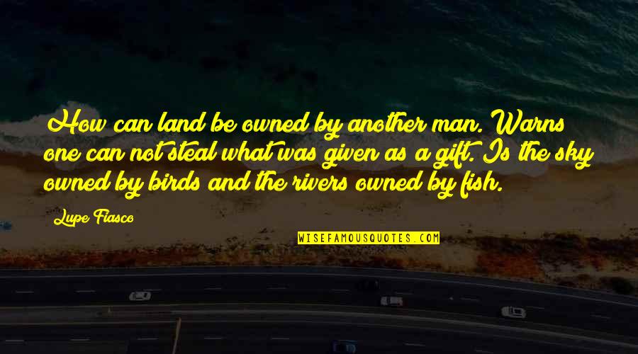 Steal Your Man Quotes By Lupe Fiasco: How can land be owned by another man.