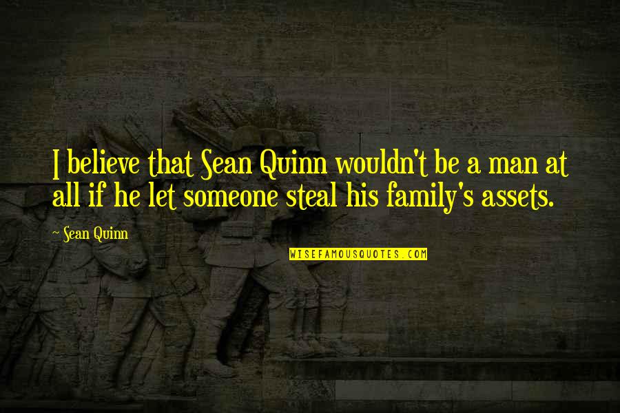 Steal Your Man Quotes By Sean Quinn: I believe that Sean Quinn wouldn't be a