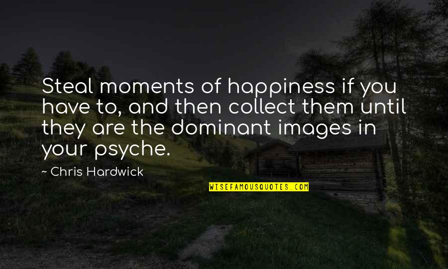 Steal Your Quotes By Chris Hardwick: Steal moments of happiness if you have to,