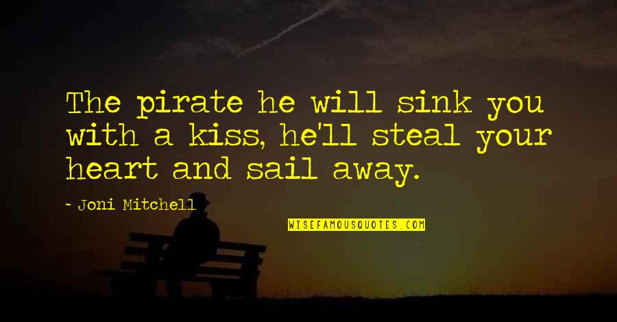 Steal Your Quotes By Joni Mitchell: The pirate he will sink you with a