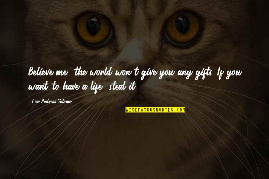 Steal Your Quotes By Lou Andreas-Salome: Believe me, the world won't give you any