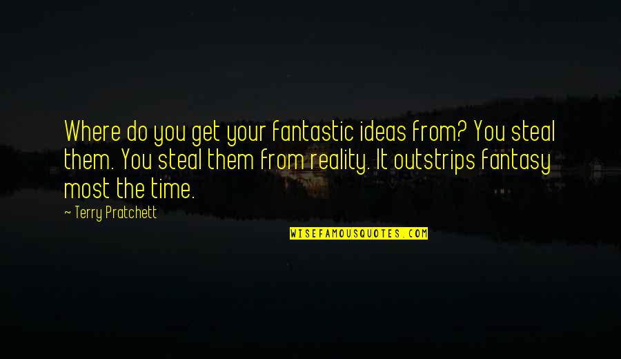 Steal Your Quotes By Terry Pratchett: Where do you get your fantastic ideas from?