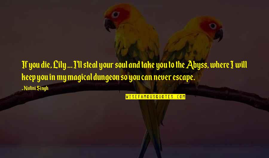 Steal Your Soul Quotes By Nalini Singh: If you die, Lily ... I'll steal your