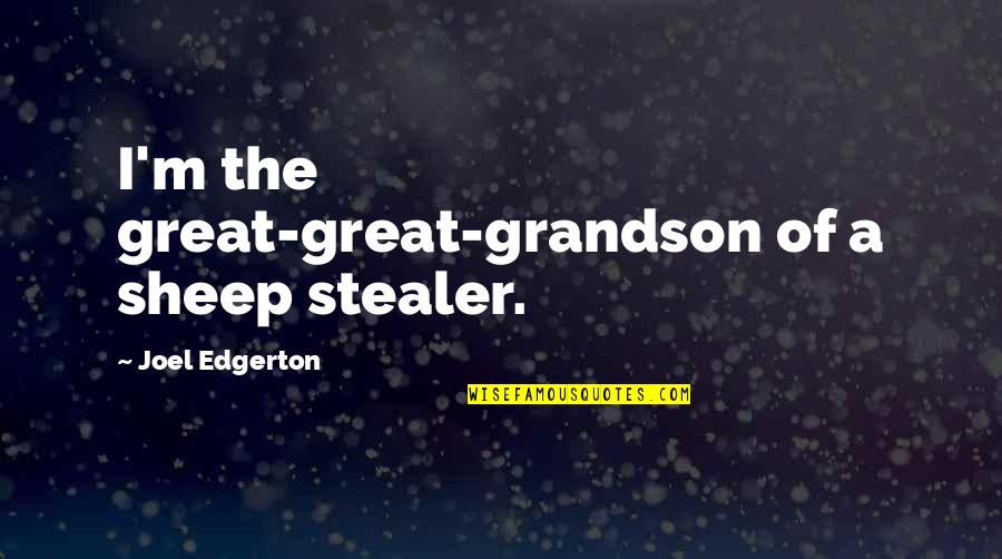 Stealer Quotes By Joel Edgerton: I'm the great-great-grandson of a sheep stealer. Stealer Quotes By Joel Edgerton: I'm the great-great-grandson of a sheep stealer.