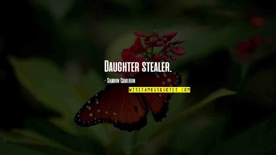 Stealer Quotes By Sharon Cameron: Daughter stealer.