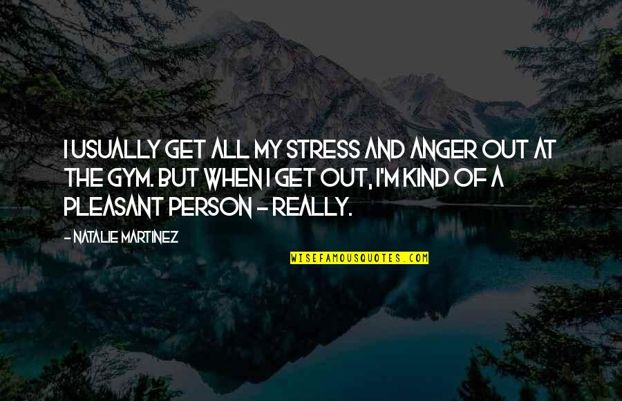 Steales Quotes By Natalie Martinez: I usually get all my stress and anger