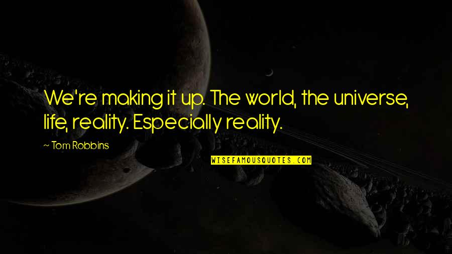 Stealing Art Quotes By Tom Robbins: We're making it up. The world, the universe,