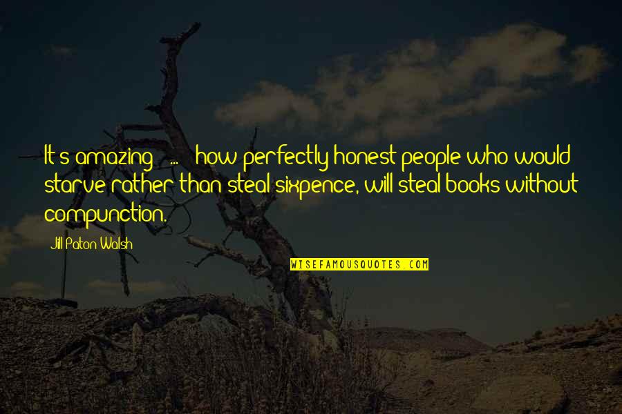 Stealing From People Quotes By Jill Paton Walsh: It's amazing [ ... ] how perfectly honest