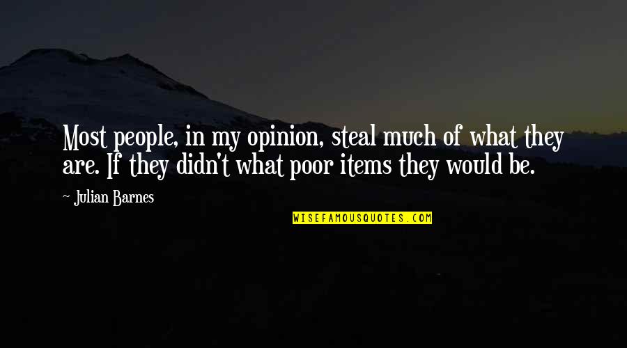 Stealing From Poor Quotes By Julian Barnes: Most people, in my opinion, steal much of