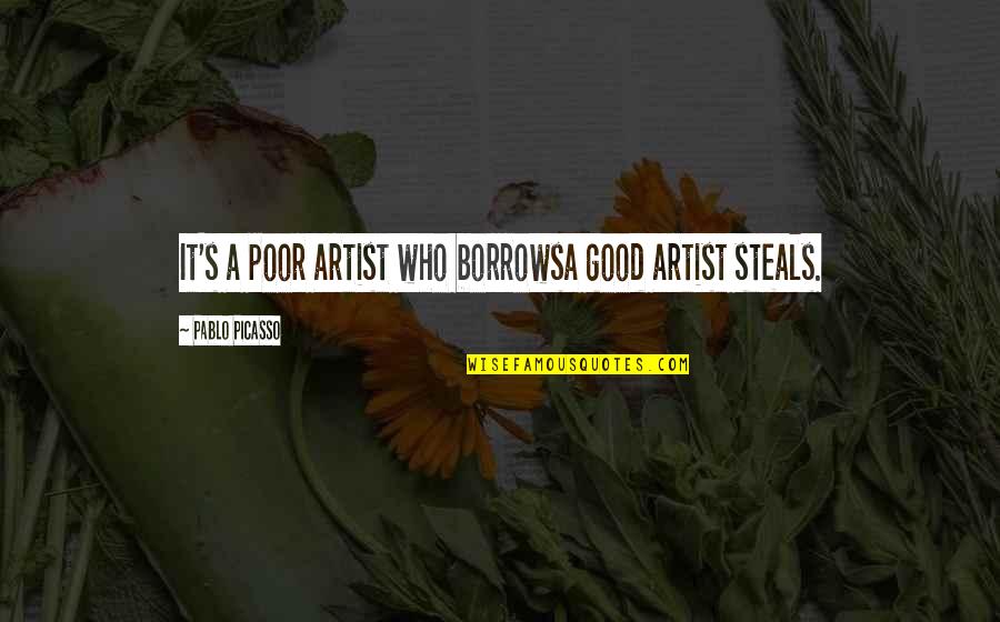 Stealing From Poor Quotes By Pablo Picasso: It's a poor artist who borrowsa good artist
