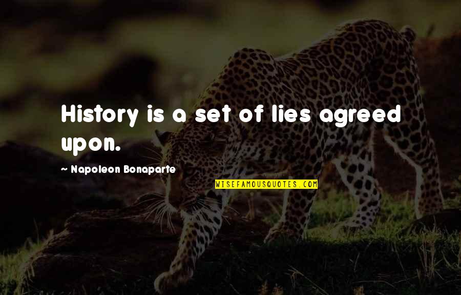 Stealing From The Dead Quotes By Napoleon Bonaparte: History is a set of lies agreed upon.