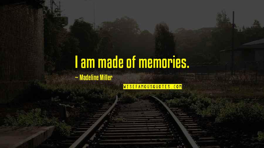 Stealing Harper Molly Mcadams Quotes By Madeline Miller: I am made of memories. Stealing Harper Molly Mcadams Quotes By Madeline Miller: I am made of memories.