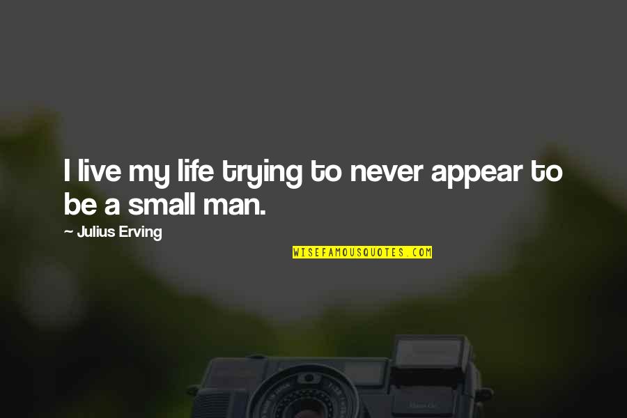 Stealing Harvard Movie Quotes By Julius Erving: I live my life trying to never appear