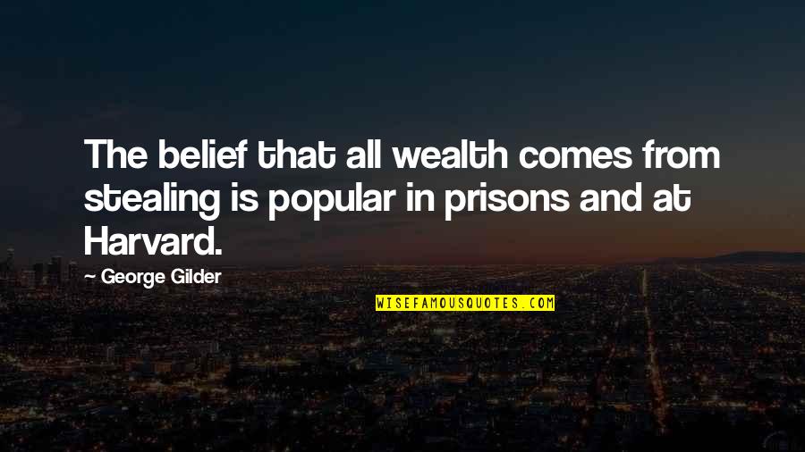 Stealing Harvard Quotes By George Gilder: The belief that all wealth comes from stealing