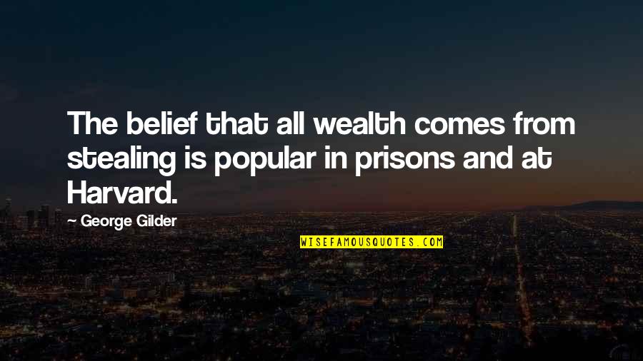 Stealing Harvard Quotes By George Gilder: The belief that all wealth comes from stealing Stealing Harvard Quotes By George Gilder: The belief that all wealth comes from stealing