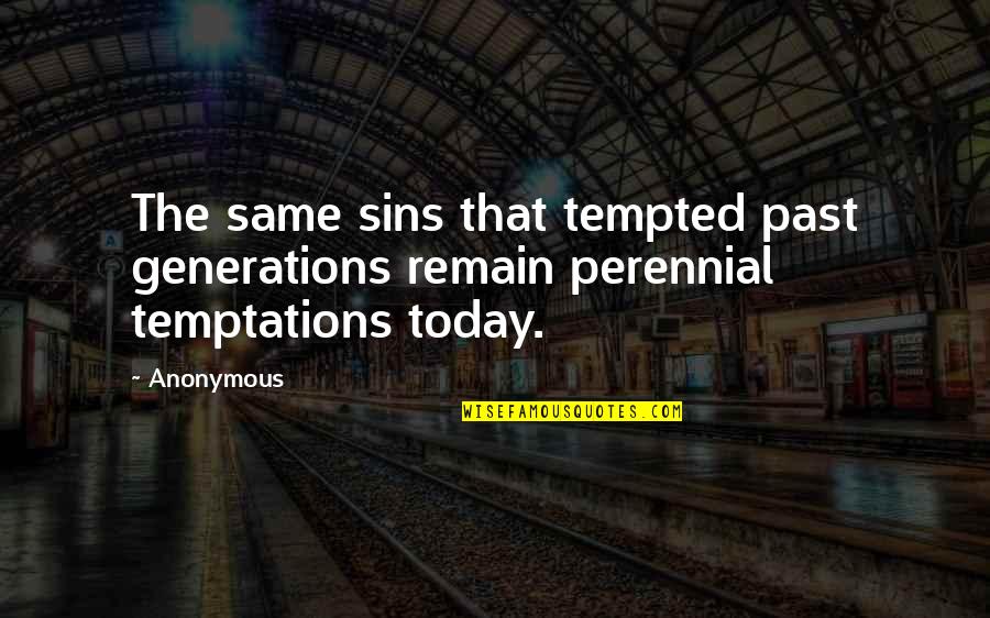 Stealing Hearts Quotes By Anonymous: The same sins that tempted past generations remain