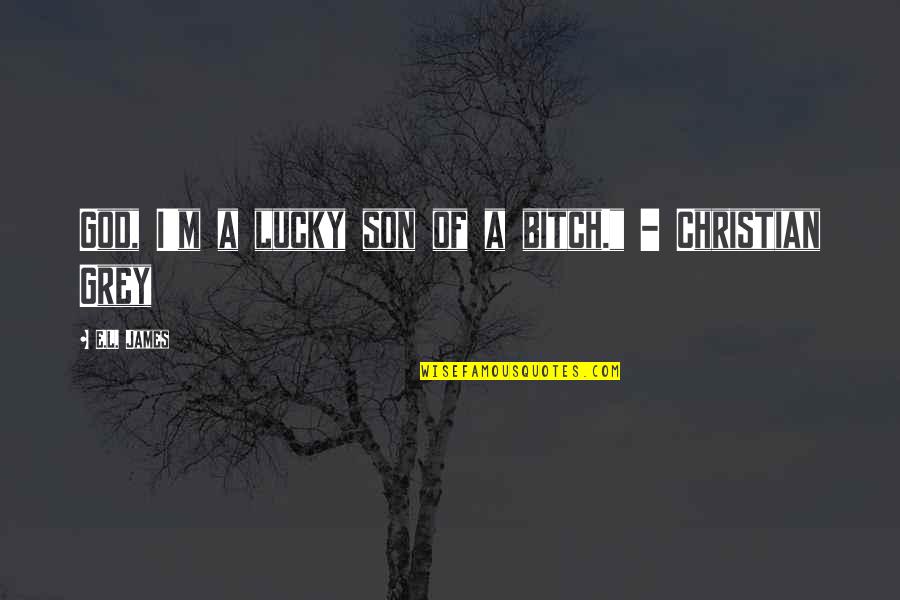 Stealing His Last Name Quotes By E.L. James: God, I'm a lucky son of a bitch."