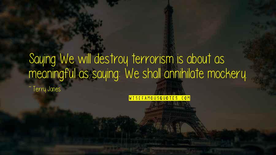 Stealing His Last Name Quotes By Terry Jones: Saying We will destroy terrorism is about as