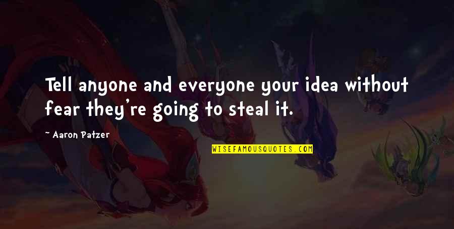 Stealing Ideas Quotes By Aaron Patzer: Tell anyone and everyone your idea without fear
