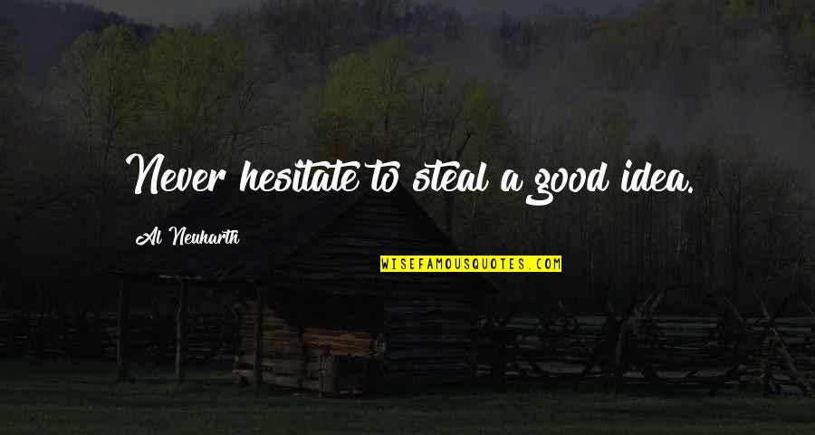 Stealing Ideas Quotes By Al Neuharth: Never hesitate to steal a good idea.
