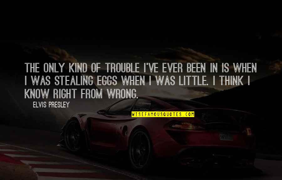 Stealing Is Wrong Quotes By Elvis Presley: The only kind of trouble I've ever been