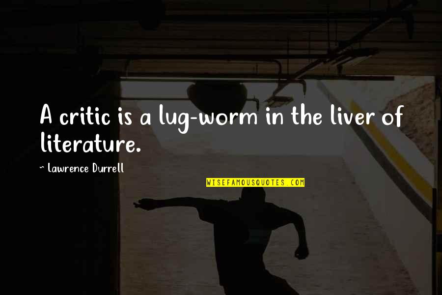 Stealing Joy Quotes By Lawrence Durrell: A critic is a lug-worm in the liver