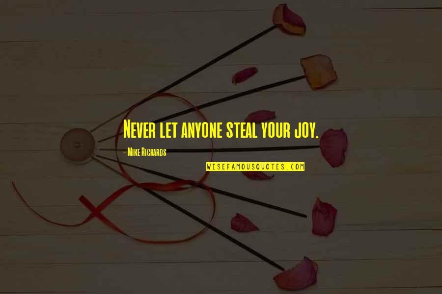 Stealing Joy Quotes By Mike Richards: Never let anyone steal your joy.