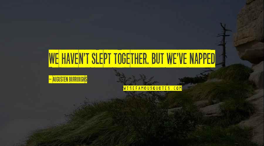 Stealing Money Quotes By Augusten Burroughs: We haven't slept together. But we've napped