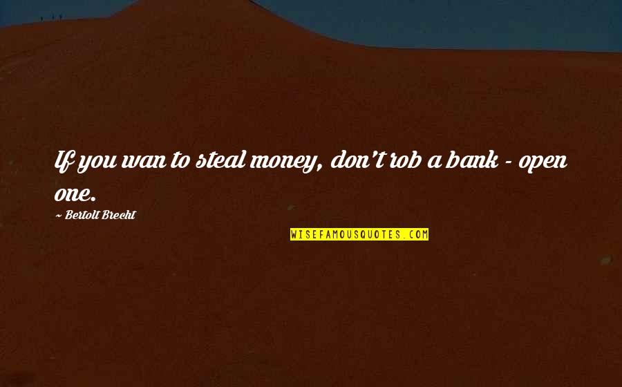 Stealing Money Quotes By Bertolt Brecht: If you wan to steal money, don't rob