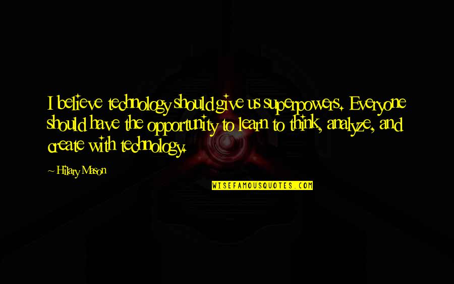 Stealing My Heart Quotes By Hilary Mason: I believe technology should give us superpowers. Everyone Stealing My Heart Quotes By Hilary Mason: I believe technology should give us superpowers. Everyone