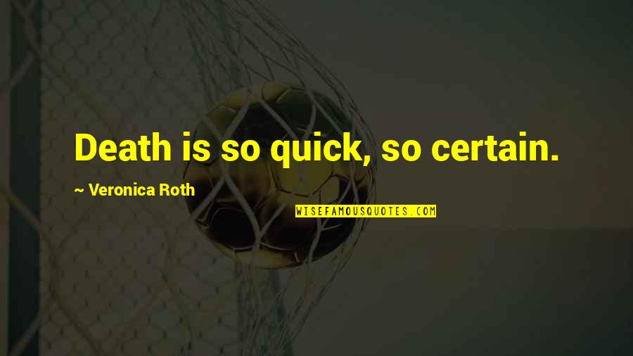 Stealing My Heart Quotes By Veronica Roth: Death is so quick, so certain. Stealing My Heart Quotes By Veronica Roth: Death is so quick, so certain.