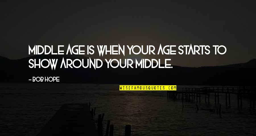 Stealing Other Peoples Quotes By Bob Hope: Middle age is when your age starts to
